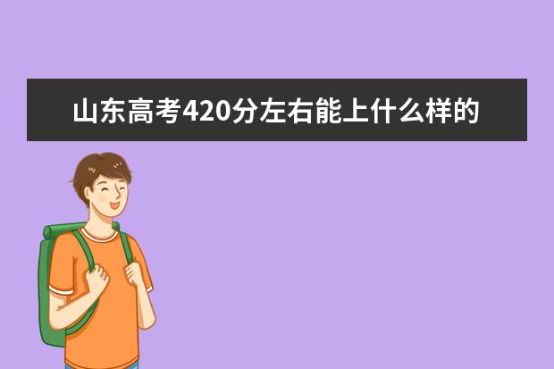 山东高考420分左右能上什么样的大学