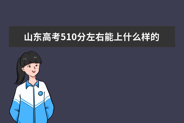 山东高考510分左右能上什么样的大学