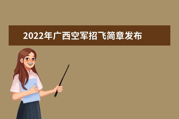2022年广西空军招飞简章发布