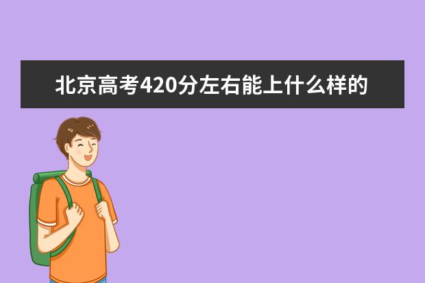 北京高考420分左右能上什么样的大学