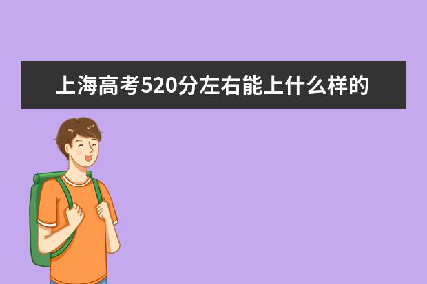 上海高考520分左右能上什么样的大学