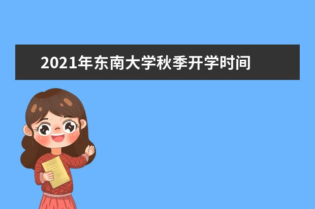 2021年东南大学秋季开学时间 新生什么时候报到