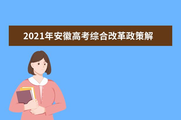 2021年安徽高考综合改革政策解读问答