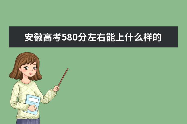 安徽高考580分左右能上什么样的大学