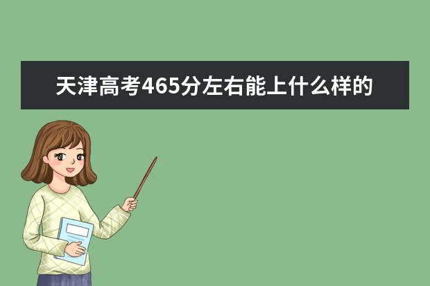 天津高考465分左右能上什么样的大学