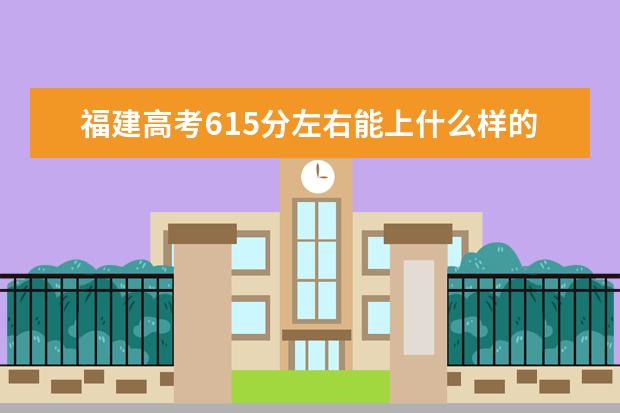 福建高考615分左右能上什么样的大学