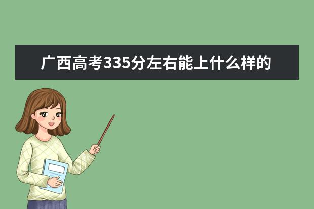 广西高考335分左右能上什么样的大学
