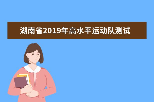 湖南省2019年高水平运动队测试合格考生名单