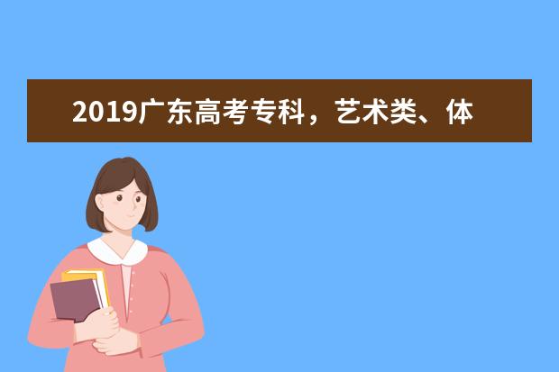 2019广东高考专科，艺术类、体育类专科院校录取时间