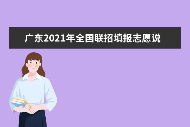 广东2021年全国联招填报志愿说明及问答