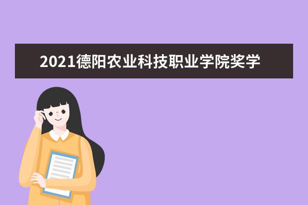 2021德阳农业科技职业学院奖学金有哪些 奖学金一般多少钱?