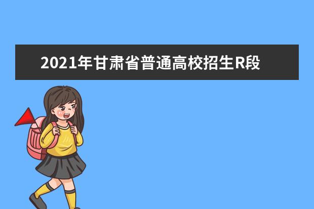 2021年甘肃省普通高校招生R段第一次投档及征集志愿投档未满额院校名单