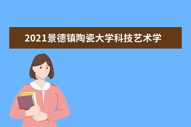 2021<a target="_blank" href="/xuexiao8087/" title="景德镇陶瓷大学科技艺术学院">景德镇陶瓷大学科技艺术学院</a>奖学金有哪些 奖学金一般多少钱?