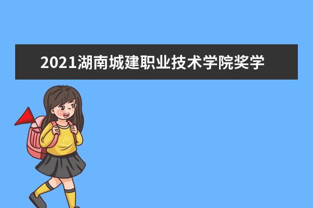 2021湖南城建职业技术学院奖学金有哪些 奖学金一般多少钱?