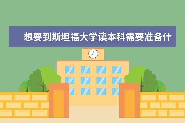 想要到斯坦福大学读本科需要准备什么?