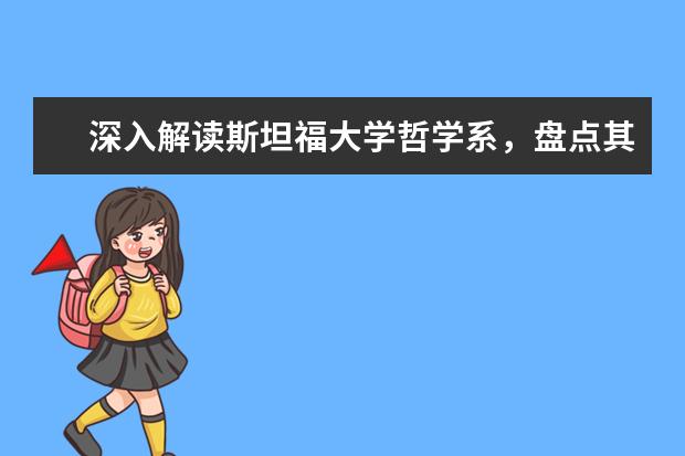 深入解读斯坦福大学哲学系，盘点其优势特色