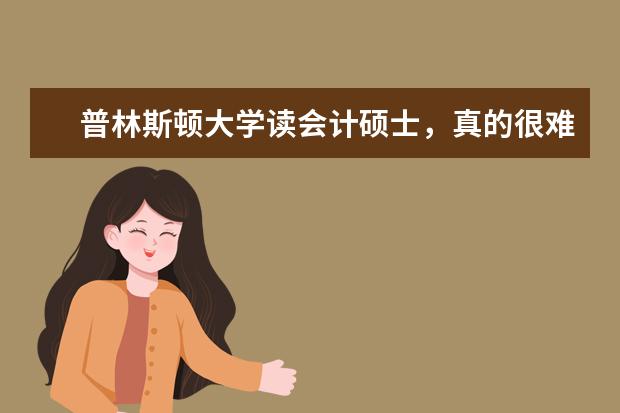 普林斯顿大学读会计硕士，真的很难毕业吗？挂科率...