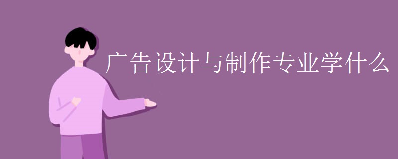 广告设计与制作专业学什么 广告设计与制作专业学什么