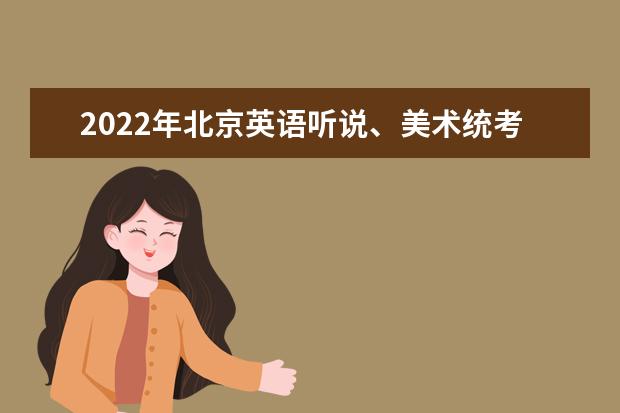 2022年北京英语听说、美术统考、体育考试高招三类考试时间表出炉