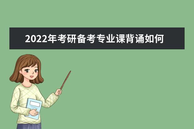 2022年考研备考专业课背诵如何有效突破