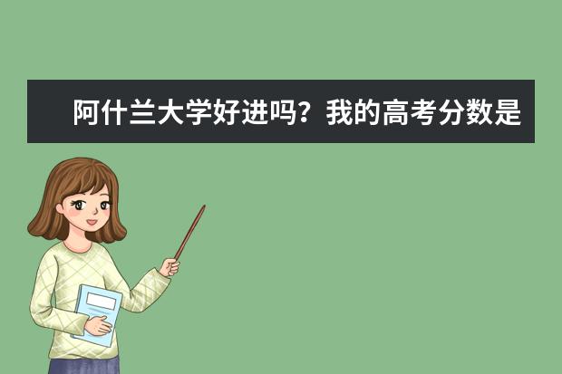 阿什兰大学好进吗？我的高考分数是541分，有希望吗？