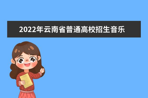 2022年云南省普通高校招生音乐类专业统一考试说明