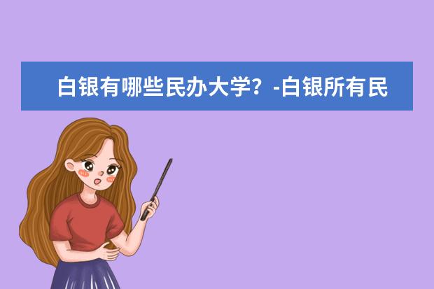 白银有哪些民办大学？-白银所有民办大学名单一览表(1所)