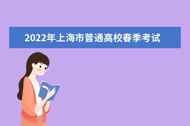2022年上海市普通高校春季考试时间及工作内容安排