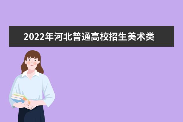 2022年河北普通高校招生美术类专业统考考生须知
