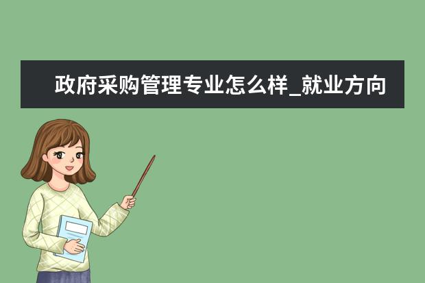 政府采购管理专业怎么样_就业方向_主要课程