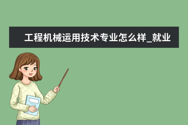 工程机械运用技术专业怎么样_就业方向_主要课程