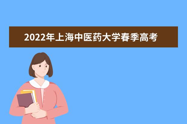 2022年上海中医药大学春季高考招生章程