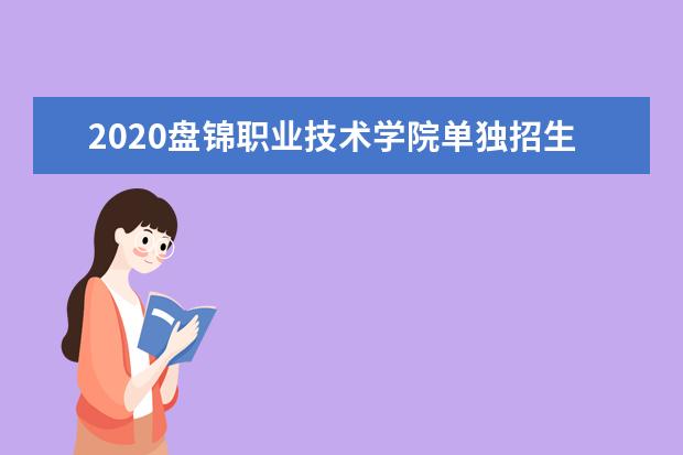 2020盘锦职业技术学院单独招生工作实施方案