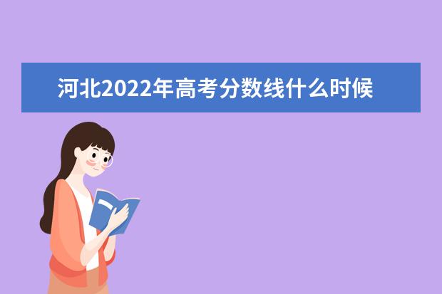 河北2022年高考分数线什么时候出 高考分数线预测