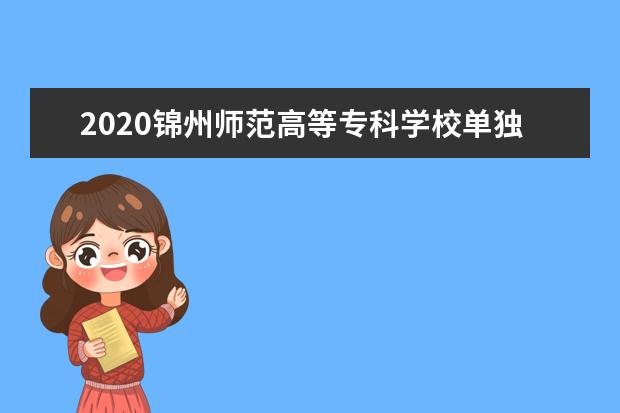 2020锦州师范高等专科学校单独考试招生工作实施方案