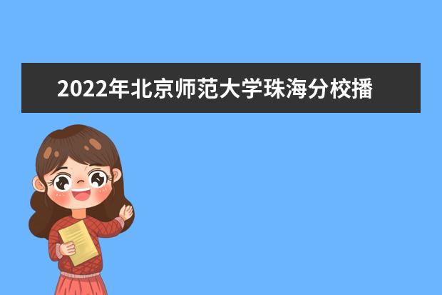 2022年<a target="_blank" href="/xuexiao2718/" title="北京师范大学珠海分校">北京师范大学珠海分校</a>播音主持专业学费多少