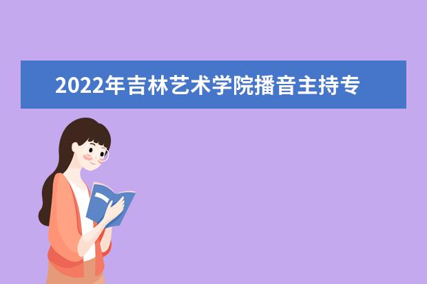 2022年吉林艺术学院播音主持专业学费多少