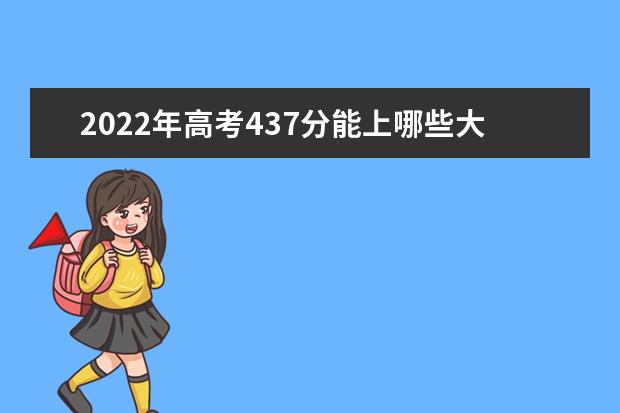 2022年高考437分能上哪些大学 437分能报什么本科学校