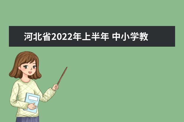 河北省2022年上半年 中小学教师资格考试（笔试）公告
