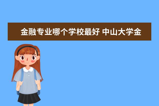 金融专业哪个学校最好 南京大学金融专业怎么样