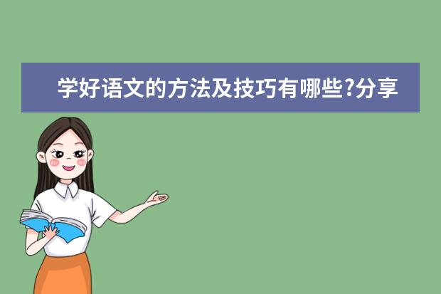 学好语文的方法及技巧有哪些?分享一个学霸的学习方法