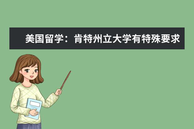 美国留学：肯特州立大学有特殊要求的本科专业介绍