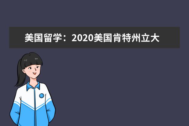 美国留学:2020美国肯特州立大学院校特色解读