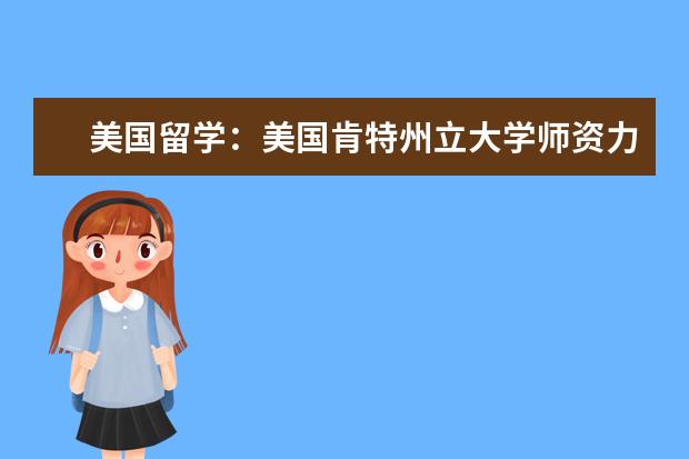 美国留学:美国肯特州立大学师资力量怎么样