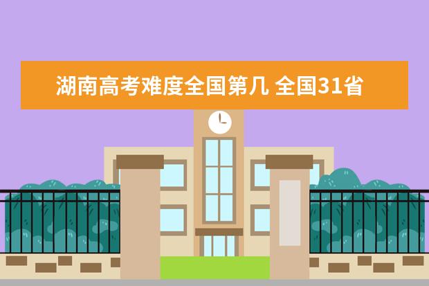 广东高考难度全国第几 全国31省高考难度排行