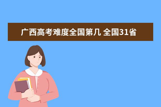 广西高考难度全国第几 全国31省高考难度排行