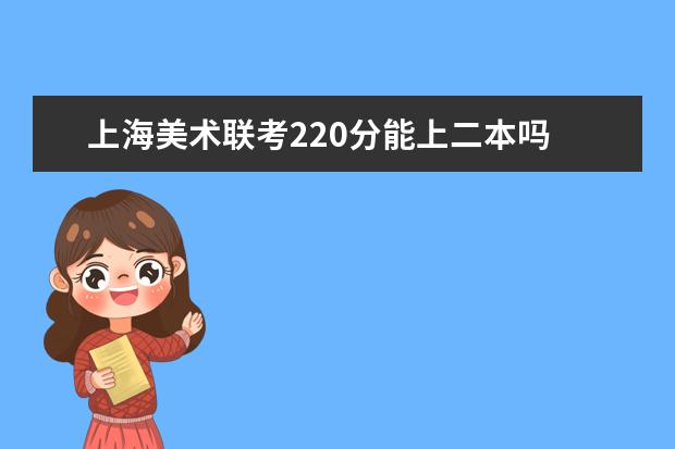 重庆美术联考220分能上二本吗 2022重庆美术联考分数线