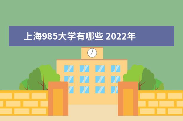 上海985大学有哪些 2022年上海985大学分数线