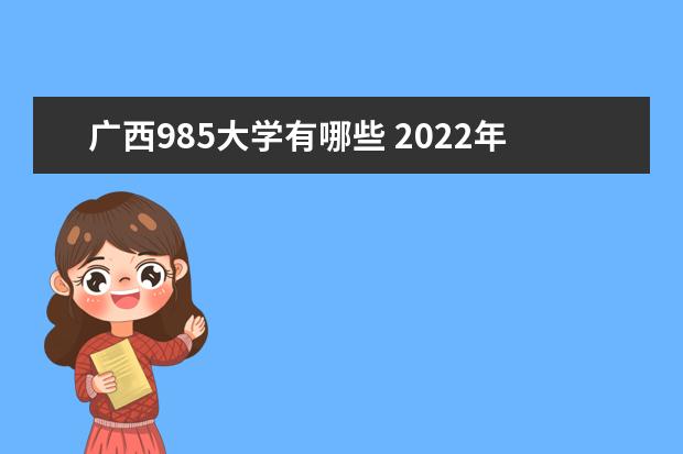 广西985大学有哪些 2022年广西985大学分数线