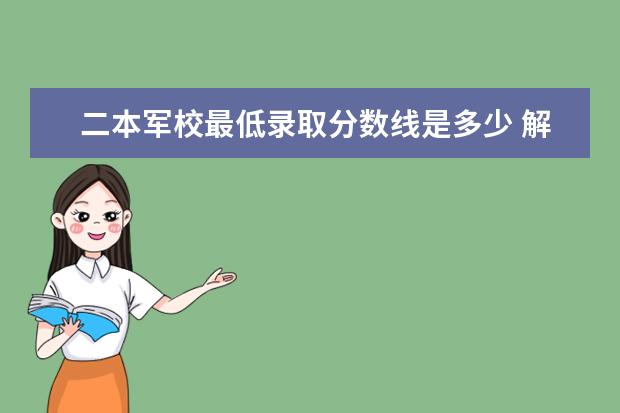 二本军校最低录取分数线是多少 解放军炮兵学院录取分数线